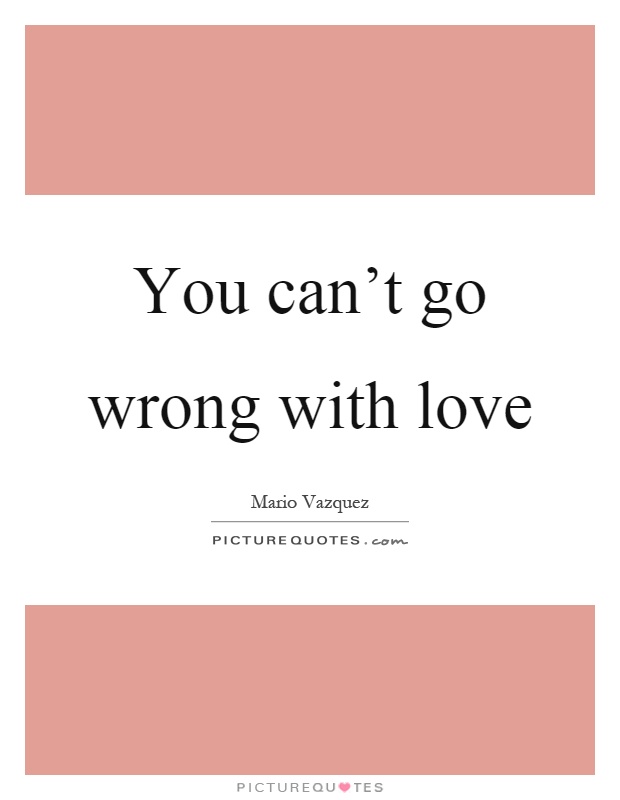 You can't go wrong with love Picture Quote #1