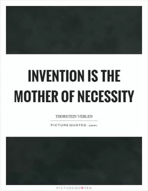 Invention is the mother of necessity Picture Quote #1