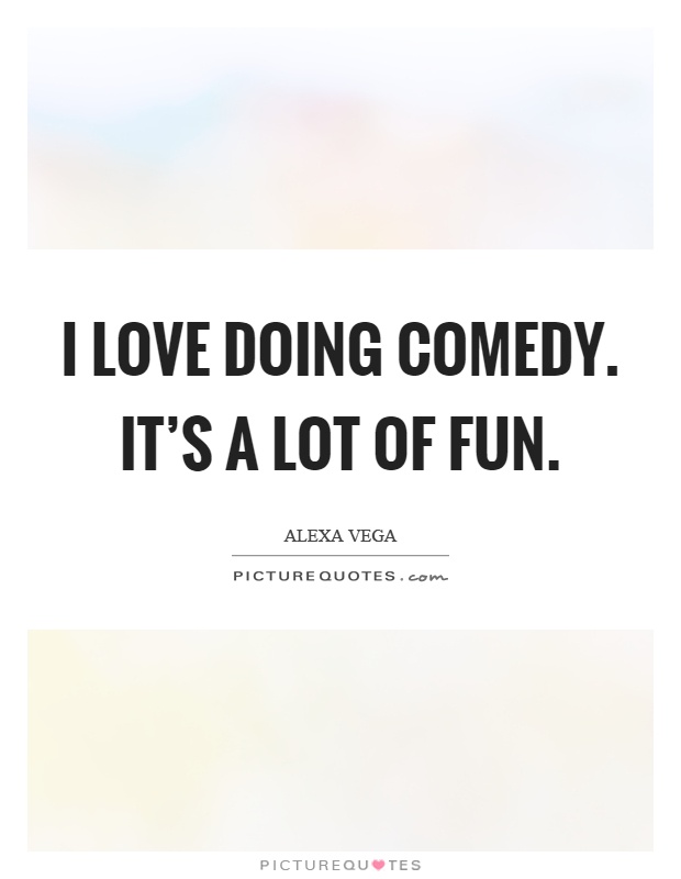 I love doing comedy. It's a lot of fun Picture Quote #1