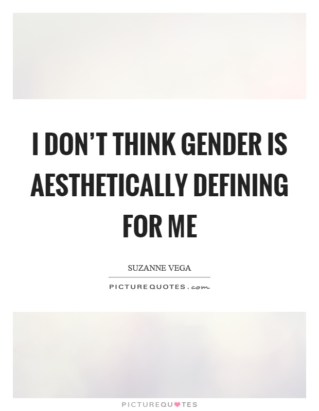 I don't think gender is aesthetically defining for me Picture Quote #1