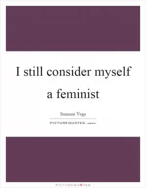 I still consider myself a feminist Picture Quote #1