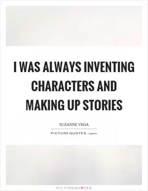 I was always inventing characters and making up stories Picture Quote #1