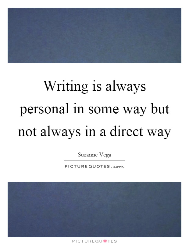 Writing is always personal in some way but not always in a direct way Picture Quote #1
