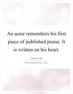 An actor remembers his first piece of published praise. It is written on his heart Picture Quote #1