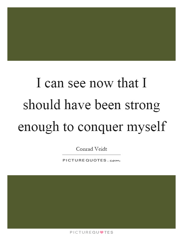 I can see now that I should have been strong enough to conquer myself Picture Quote #1