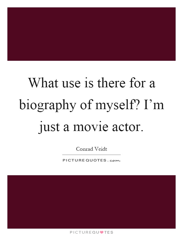 What use is there for a biography of myself? I'm just a movie actor Picture Quote #1
