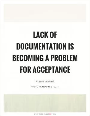 Lack of documentation is becoming a problem for acceptance Picture Quote #1