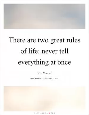There are two great rules of life: never tell everything at once Picture Quote #1
