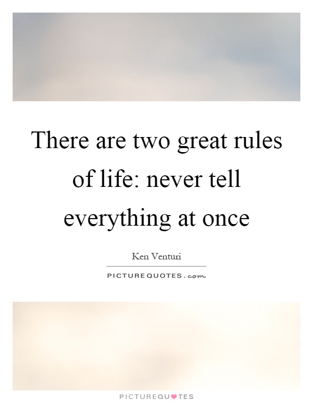 There are two great rules of life: never tell everything at once Picture Quote #1