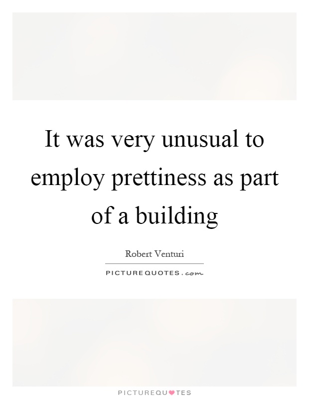 It was very unusual to employ prettiness as part of a building Picture Quote #1