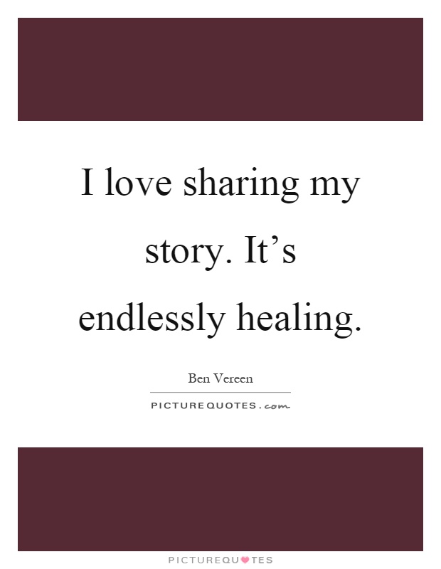 I love sharing my story. It's endlessly healing Picture Quote #1