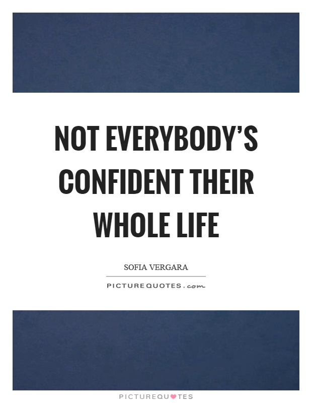 Not everybody's confident their whole life Picture Quote #1