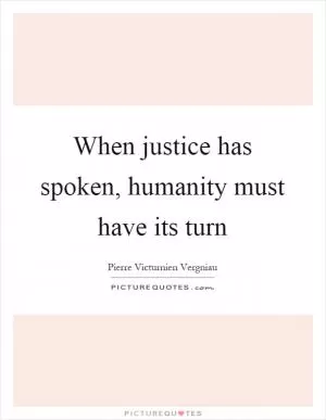 When justice has spoken, humanity must have its turn Picture Quote #1