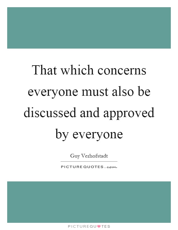That which concerns everyone must also be discussed and approved by everyone Picture Quote #1