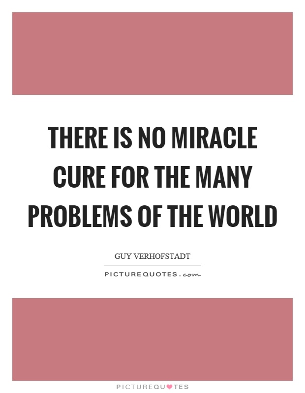 There is no miracle cure for the many problems of the world Picture Quote #1