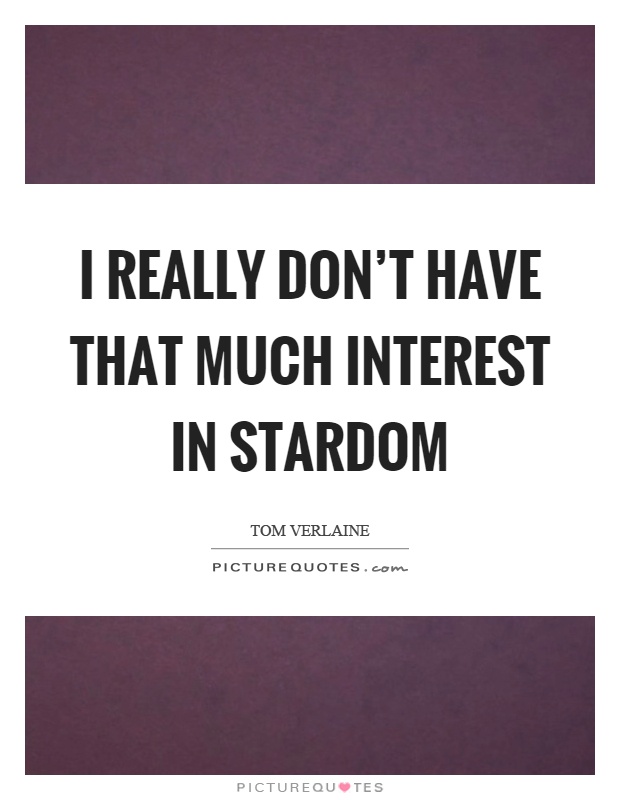 I really don't have that much interest in stardom Picture Quote #1