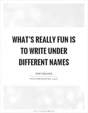 What’s really fun is to write under different names Picture Quote #1