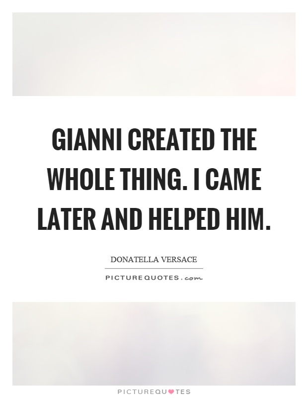 Gianni created the whole thing. I came later and helped him Picture Quote #1