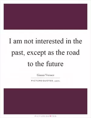 I am not interested in the past, except as the road to the future Picture Quote #1