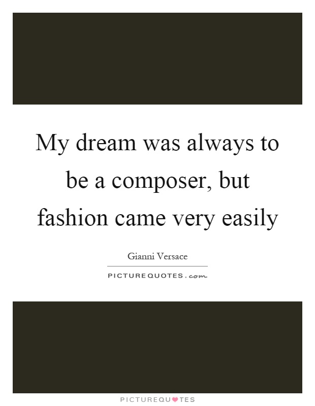 My dream was always to be a composer, but fashion came very easily Picture Quote #1