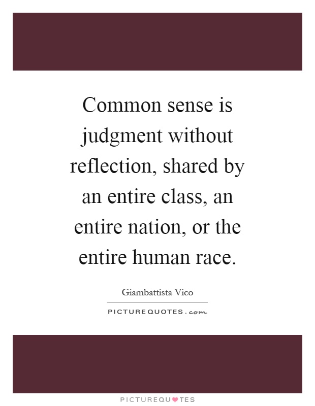 Common sense is judgment without reflection, shared by an entire class, an entire nation, or the entire human race Picture Quote #1