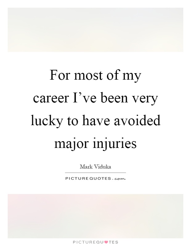 For most of my career I've been very lucky to have avoided major injuries Picture Quote #1