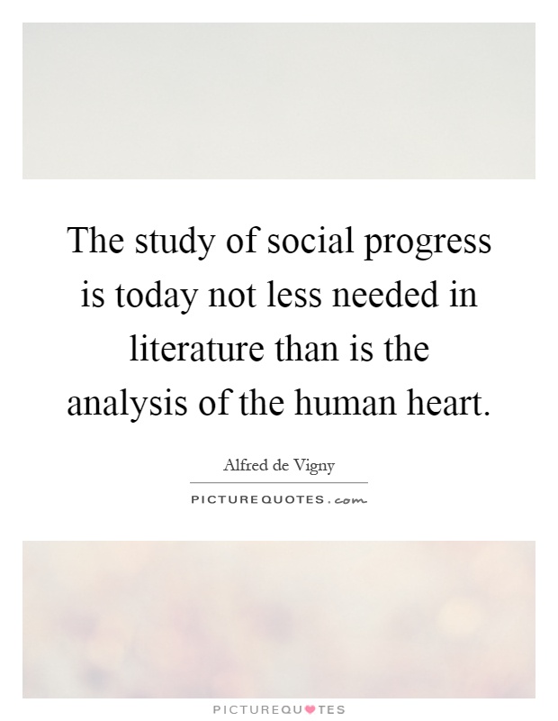The study of social progress is today not less needed in literature than is the analysis of the human heart Picture Quote #1