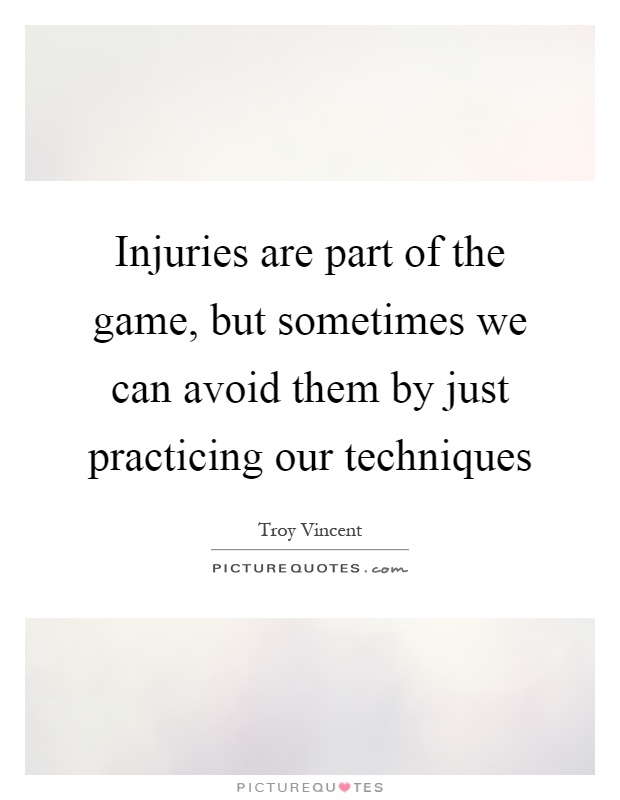Injuries are part of the game, but sometimes we can avoid them by just practicing our techniques Picture Quote #1