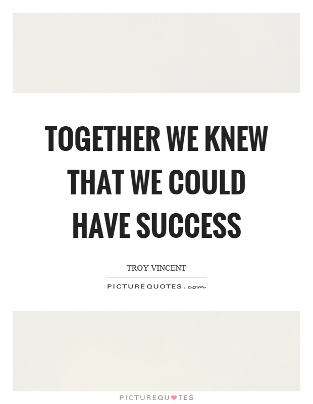Together we knew that we could have success Picture Quote #1