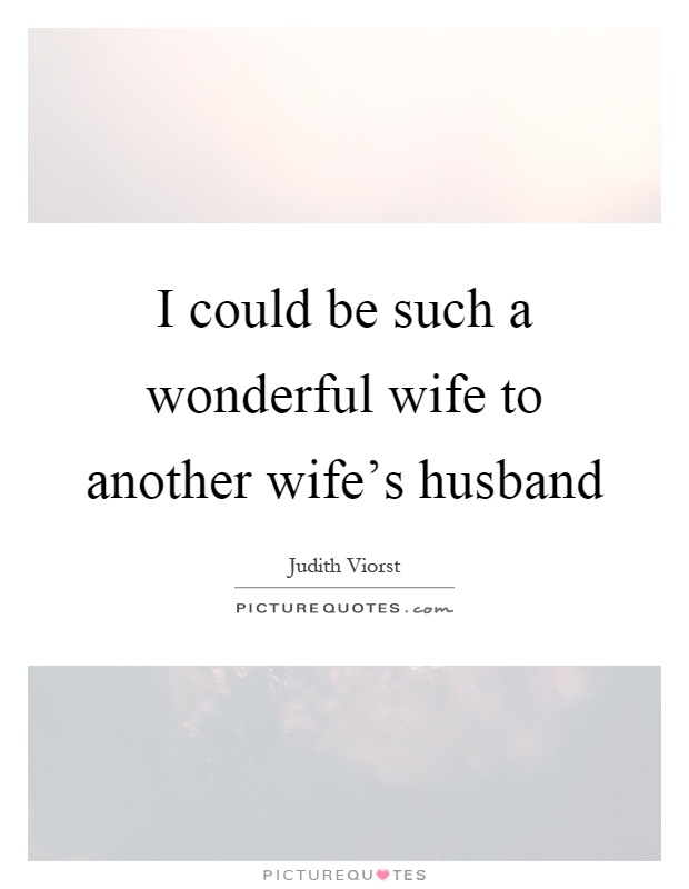 I could be such a wonderful wife to another wife's husband Picture Quote #1