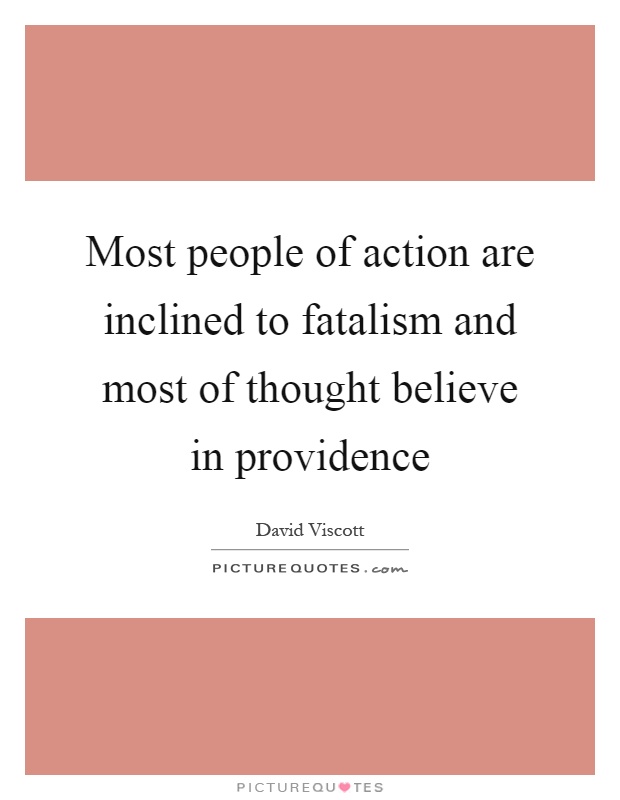 Most people of action are inclined to fatalism and most of thought believe in providence Picture Quote #1