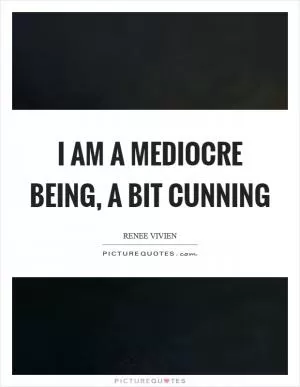 I am a mediocre being, a bit cunning Picture Quote #1