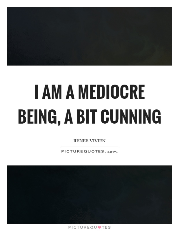 I am a mediocre being, a bit cunning Picture Quote #1