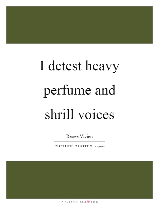 I detest heavy perfume and shrill voices Picture Quote #1