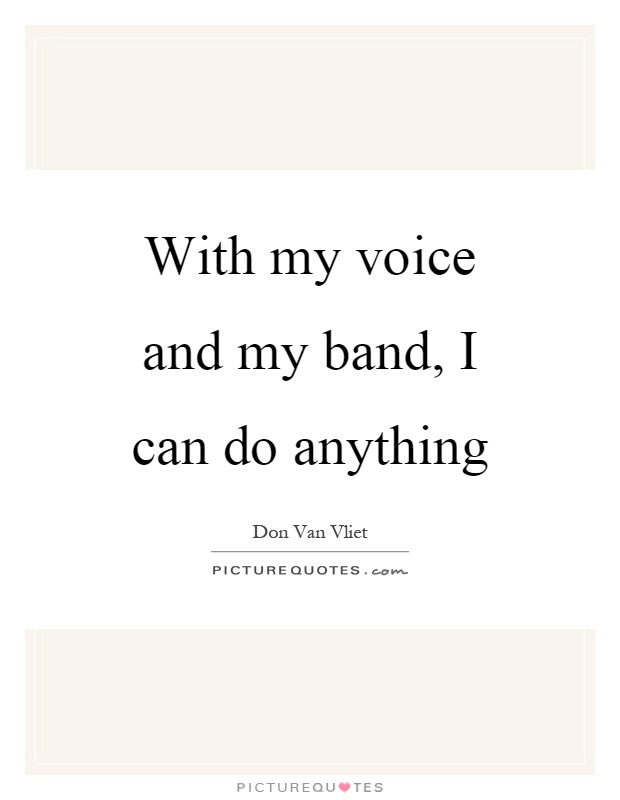 With my voice and my band, I can do anything Picture Quote #1