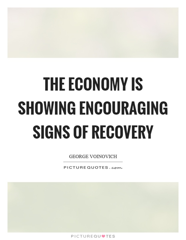 The economy is showing encouraging signs of recovery Picture Quote #1