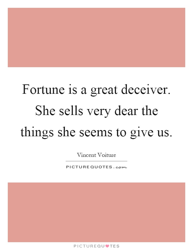Fortune is a great deceiver. She sells very dear the things she seems to give us Picture Quote #1
