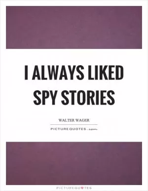 I always liked spy stories Picture Quote #1