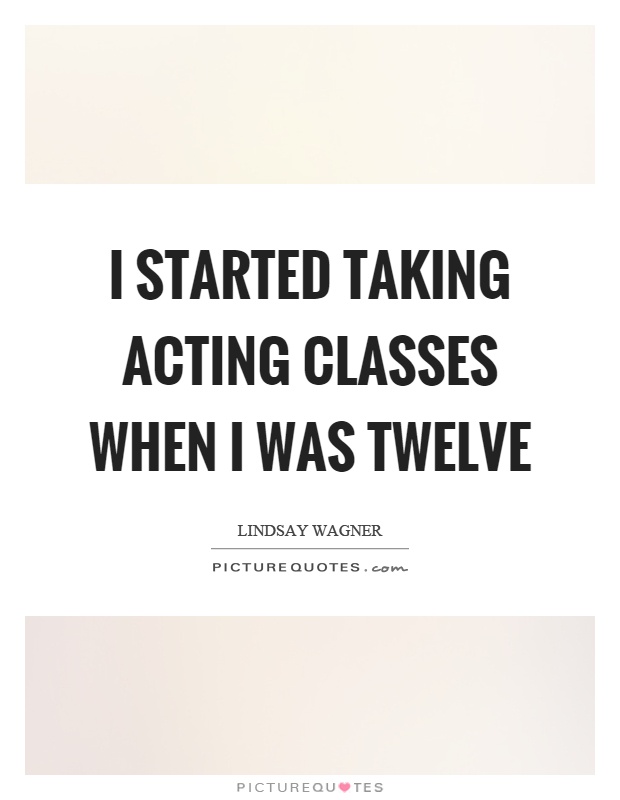 I started taking acting classes when I was twelve Picture Quote #1