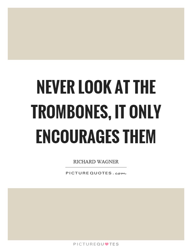 Never look at the trombones, it only encourages them Picture Quote #1