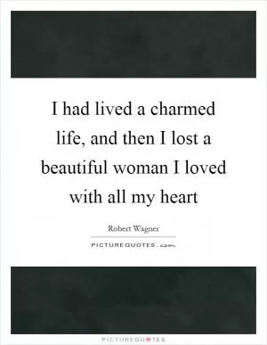 I had lived a charmed life, and then I lost a beautiful woman I loved with all my heart Picture Quote #1