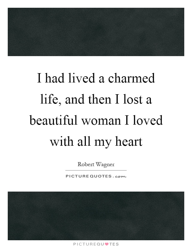 I had lived a charmed life, and then I lost a beautiful woman I loved with all my heart Picture Quote #1
