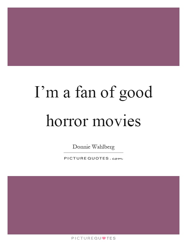 I'm a fan of good horror movies Picture Quote #1