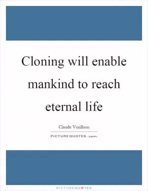 Cloning will enable mankind to reach eternal life Picture Quote #1
