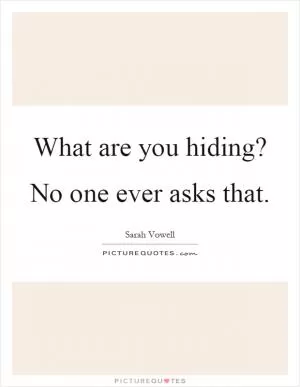 What are you hiding? No one ever asks that Picture Quote #1