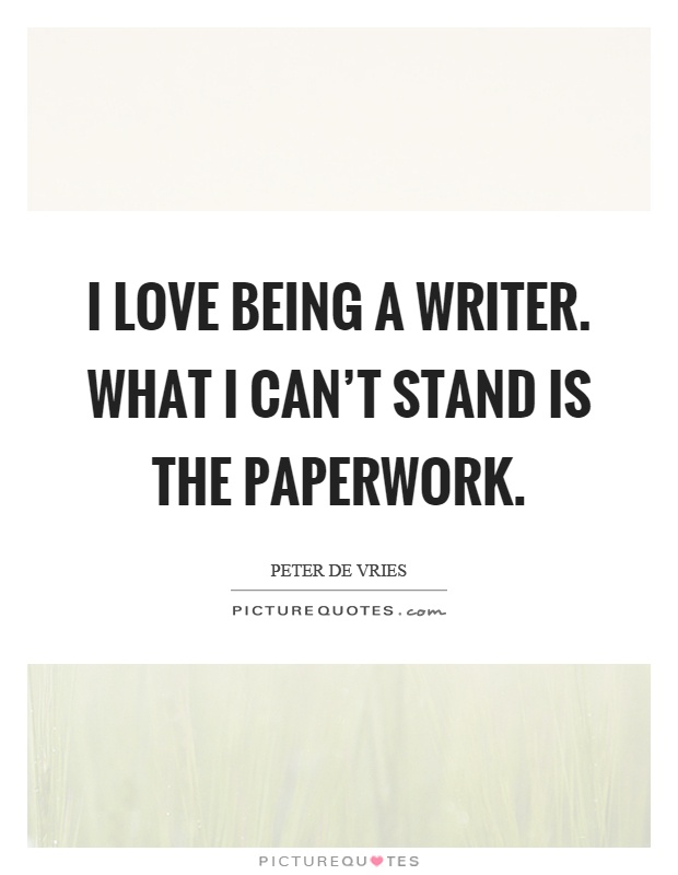I love being a writer. What I can't stand is the paperwork Picture Quote #1