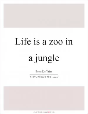 Life is a zoo in a jungle Picture Quote #1