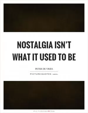 Nostalgia isn’t what it used to be Picture Quote #1