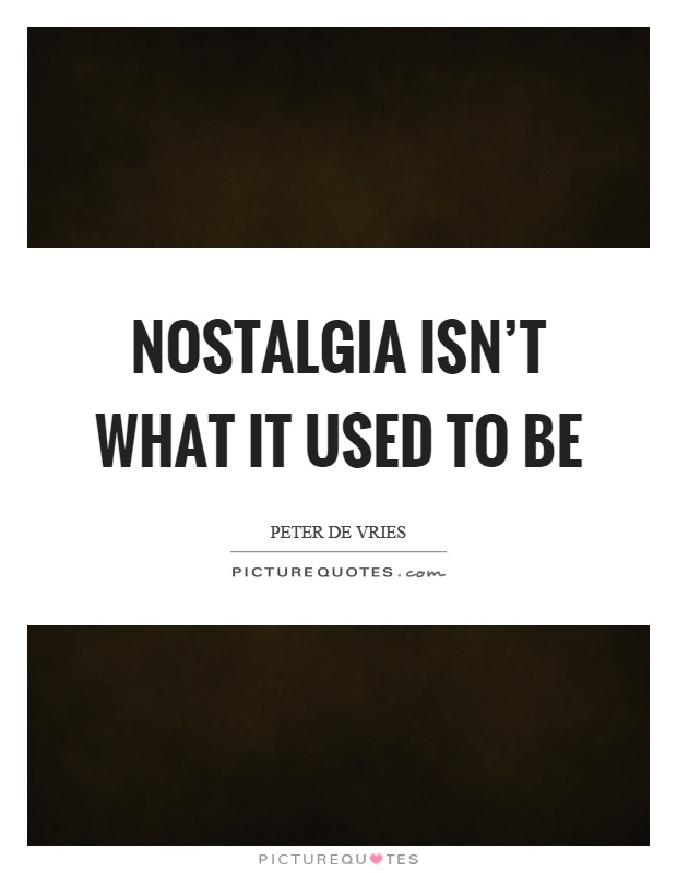 Nostalgia isn't what it used to be Picture Quote #1