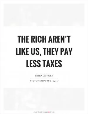 The rich aren’t like us, they pay less taxes Picture Quote #1